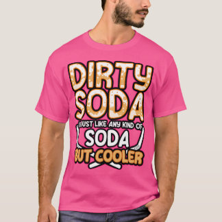 Smutsiga soda är vilken soda som helst, men kylare t shirt