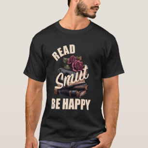 Smutt Bok Merch Läs Smut Var Glad Mörk Romantik B T Shirt
