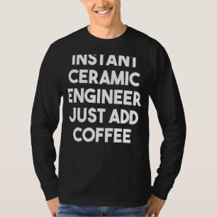 Snabbt keramiskt Ingenjör tillsätt bara kaffe T Shirt