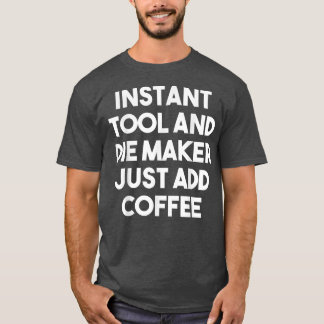 Snabbt Verktyg Die Maker, lägg bara till kaffe lus T Shirt