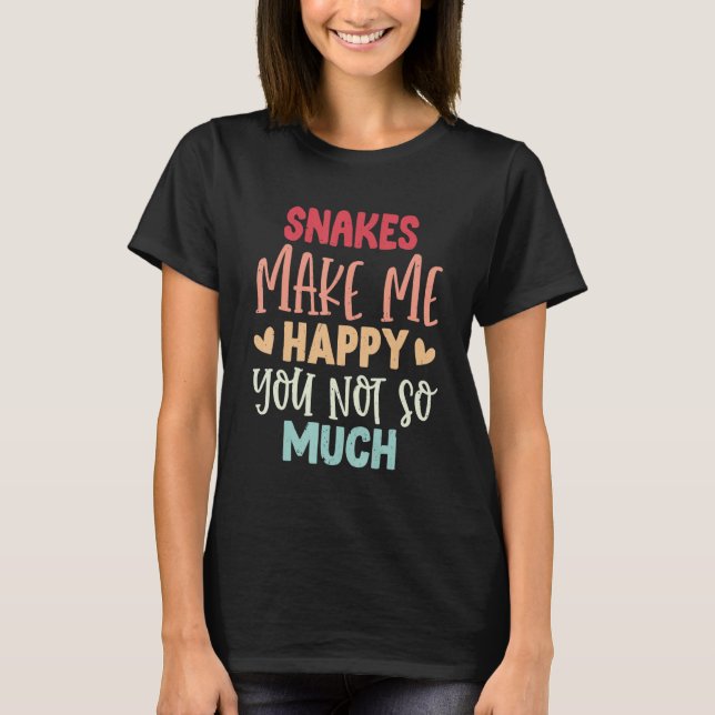 Snakes Make Me Happy You Not So Much Snakes T Shirt (Framsida)