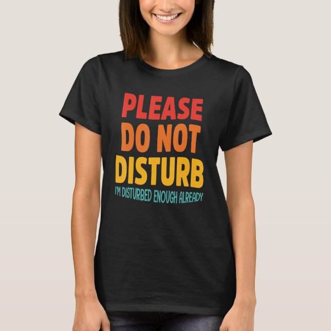 Snälla, stör inte att jag redan är störd. t shirt (Framsida)