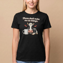 Snälla, Tvinga Mig Inte Att Göra Saker. Ko Kaffe T Shirt