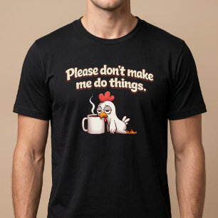 Snälla, tvinga mig inte att göra saker. Kycklingka T Shirt