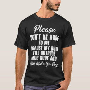 Snälla, var inte arg på mig, för min rude kommer a t shirt