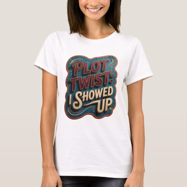 Snappy Rosa PLOT TWIST I SHOWED UP Konstnärligt Mo T Shirt (Framsida)