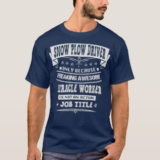 Snö Plow Driver Funny Sarkastic Novelty Humor T Shirt