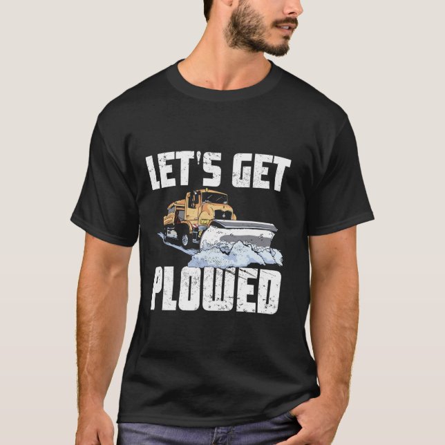 Snow Plow Truck Driver Lets Get Plowed Funny Snowp T Shirt (Framsida)