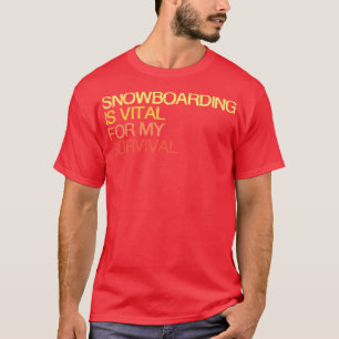 Snowboarding är livsviktigt för min överlevnad t shirt