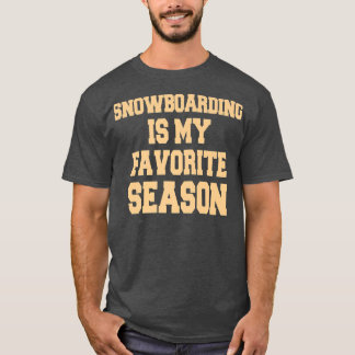 Snowboarding Is My Favorite Season Snowboarder  T Shirt