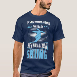Snowboarding Was Easy They'll Call It Skiing For S T Shirt