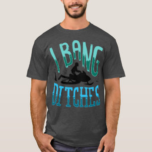 Snowmobiling I Bang Ditsches 2 T Shirt