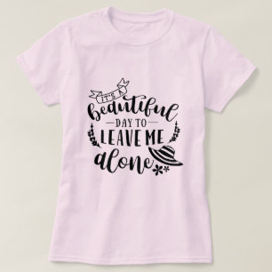 Snygg dag att lämna mig ensam t shirt