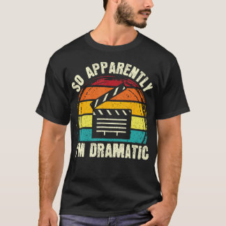So Apparently I'M Dramatic Musical Drama Lover The T Shirt