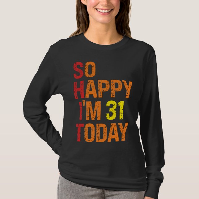 So Happy I m 31 Today T Shirt (Framsida)