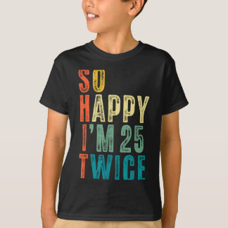 So Happy Im 25 Twice 50th Birthday Funny 50 Years  T Shirt