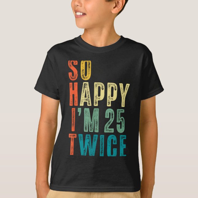 So Happy Im 25 Twice 50th Birthday Funny 50 Years  T Shirt (Framsida)