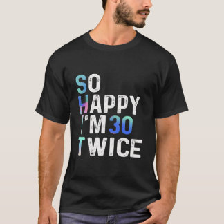 So Happy I'M 30 Twice 60Th Fun Humor T Shirt