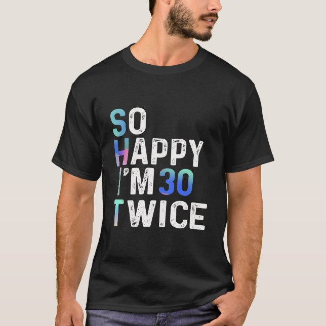 So Happy I'M 30 Twice 60Th Fun Humor T Shirt (Framsida)