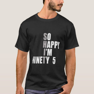 So Happy I'M 95 95Th T Shirt