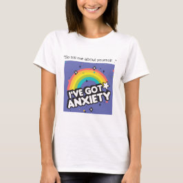 ''So tell me about yourself....'' I've got anxiety T Shirt