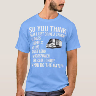 So You Think i Just Drive A Truck T Shirt