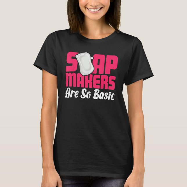 Soap Making Soap Maker Soapologist Soap Makers Are T Shirt (Framsida)