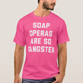 Soap Operas är så Gangster T Shirt
