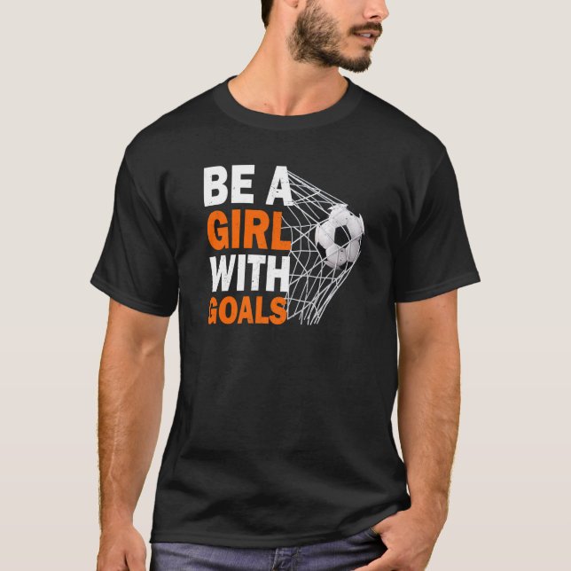 Soccer Be A Girl With Goals Soccer Football T Shirt (Framsida)