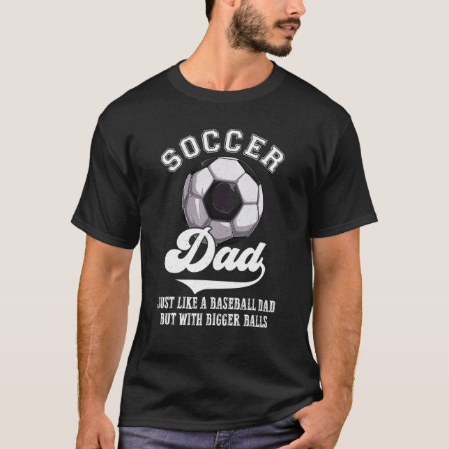 Soccer Dad Like Baseball Dad With Bigger Balls Fat T Shirt (Framsida)