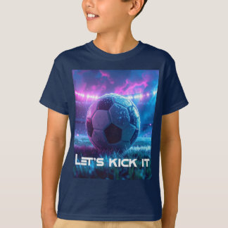 SOCCER - FOOTBALL - LET'S KICK IT T SHIRT