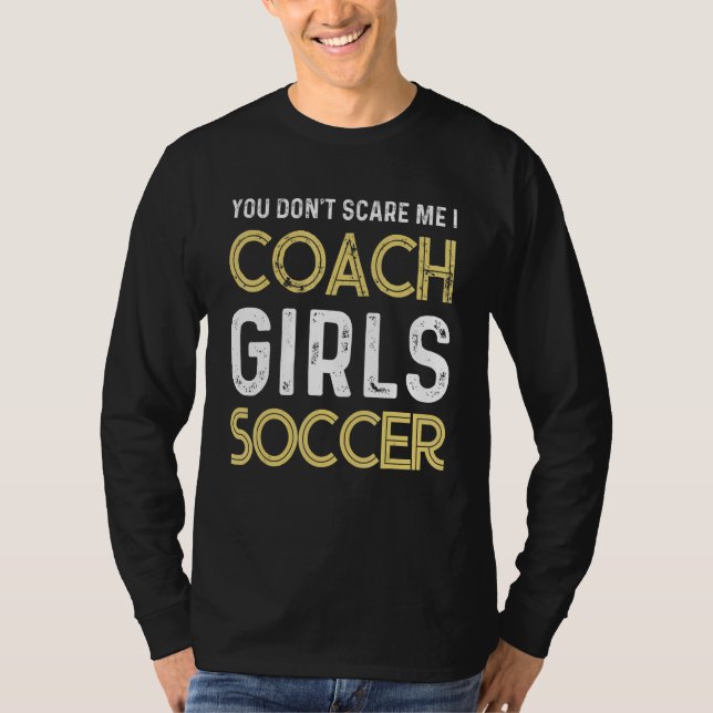 Soccer You don't scare me I coach girls soccer  Qu T Shirt (Framsida)