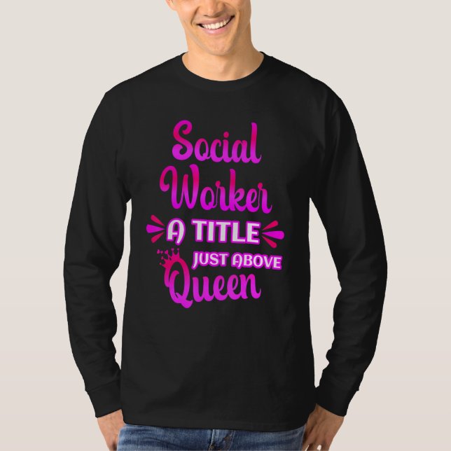 Social Worker A Title Just Above Queen Cute Saying T Shirt (Framsida)