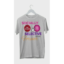 SOCIALLY SELECTIVE SINCE FOREVER - Funny Shirt T