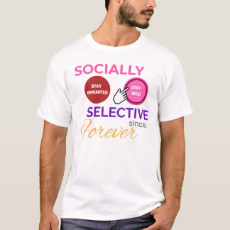 SOCIALLY SELECTIVE SINCE FOREVER - Funny Shirt T Shirt
