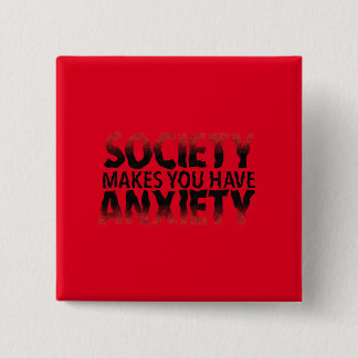 Society Makes You Have Anxiety Button Knapp