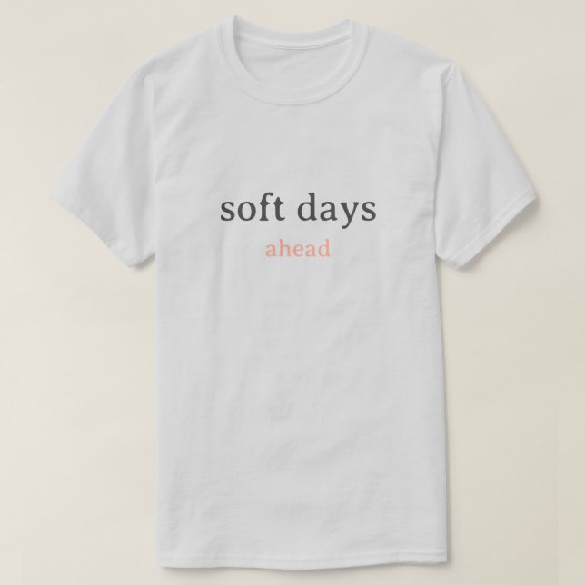 Soft Days Ahead – Minimal Lowercase Typography wit T Shirt (Design framsida)