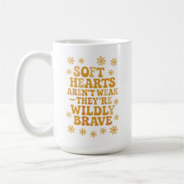 Soft hearts aren’t weak — they’re wildly brave kaffemugg