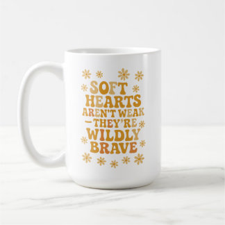 Soft hearts aren’t weak — they’re wildly brave kaffemugg