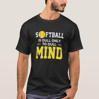 Softball är endast Dull till Dull Mind T Shirt