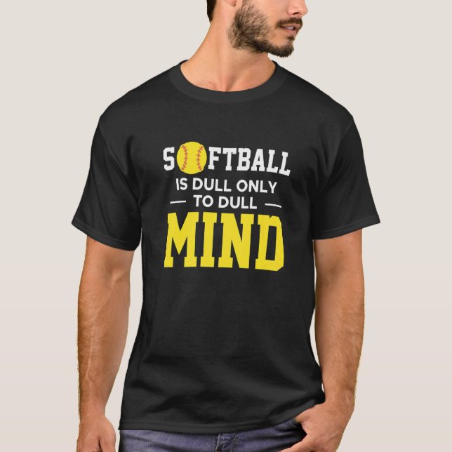 Softball är endast Dull till Dull Mind T Shirt (Framsida)