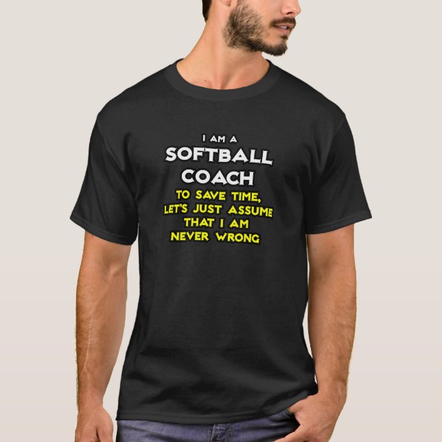 Softball Coach...antar att jag aldrig har fel Tee Shirt (Framsida)