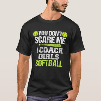 Softball Coach  You Don t Scare Me I Coach Girls T Shirt