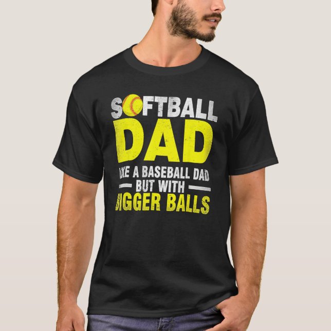 Softball Dad Like Baseball But With Bigger Balls F T Shirt (Framsida)