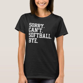 Softball Player  Sports  Sorry Can t Softball Bye T Shirt