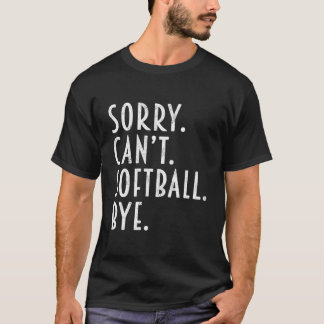 Softball Sorry Can'T Softball Bye Coach Dad Mom T Shirt