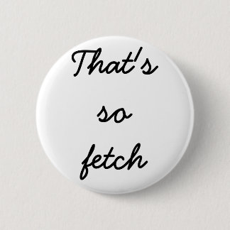 "Som är så, fetchen" knäppas Knapp