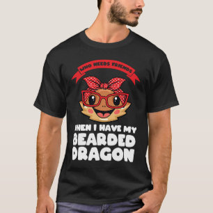 som behöver vänner när jag har min skäggiga drake t shirt