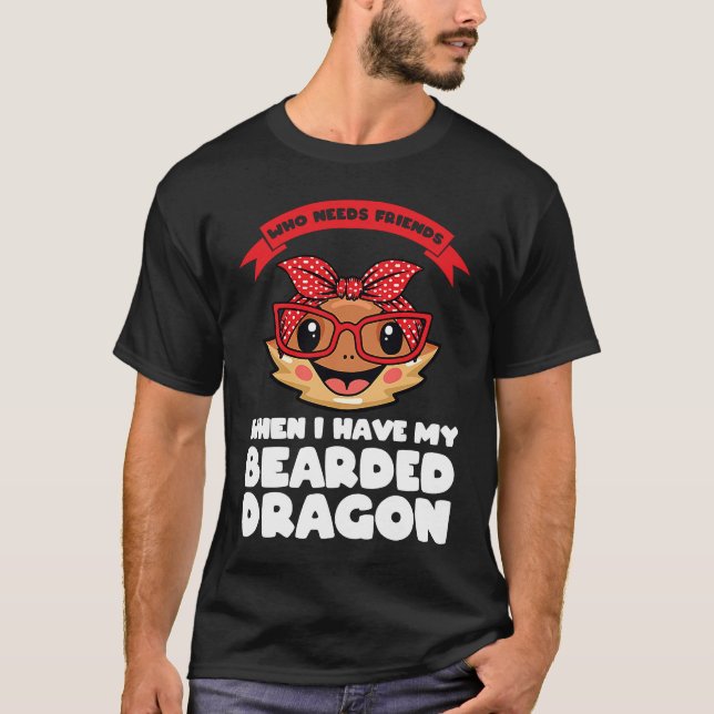 som behöver vänner när jag har min skäggiga drake t shirt (Framsida)