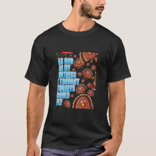 Som min vittne trodde jag att kalkoner kunde flyga t shirt